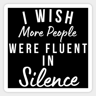 I Wish More People Were Fluent In Silence. Funny Sarcastic Statement Saying Magnet